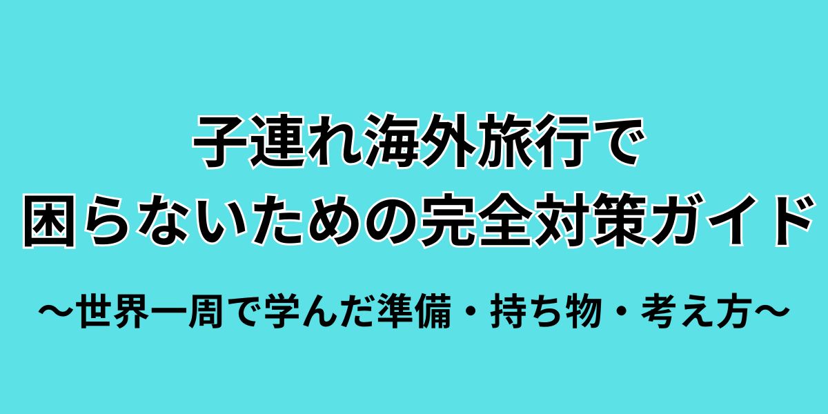 子連れ海外旅行で困らないための完全対策ガイド