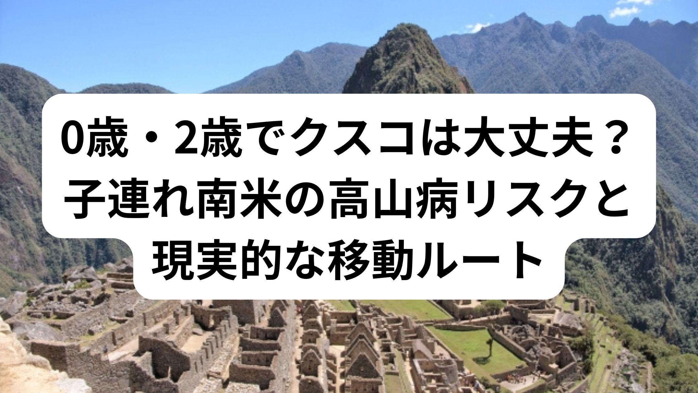 0歳・2歳でクスコは大丈夫？子連れ南米の高山病リスクと現実的な移動ルート